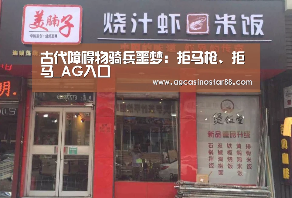 古代障碍物骑兵噩梦:拒马枪、拒马_AG入口(图3) AG入口