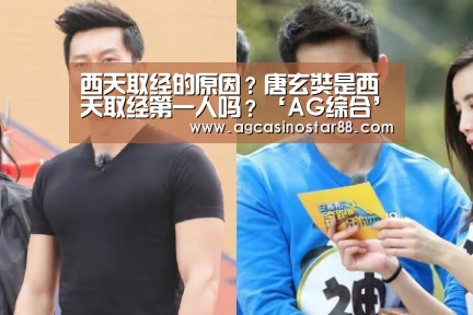西天取经的原因?唐玄奘是西天取经第一人吗?‘AG综合’(图4) AG直播